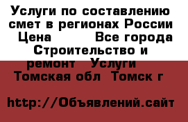 Услуги по составлению смет в регионах России › Цена ­ 500 - Все города Строительство и ремонт » Услуги   . Томская обл.,Томск г.